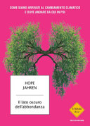 Copertina  Il lato oscuro dell'abbondanza : come siamo arrivati al cambiamento climatico e dove andare da qui in poi
