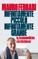 Copertina  Infinitamente piccolo, infinitamente grande : io, la nanomedicina e la vita intorno